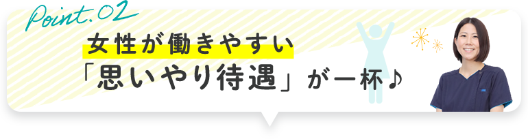 女性が働きやすい 「思いやり待遇」 が一杯♪